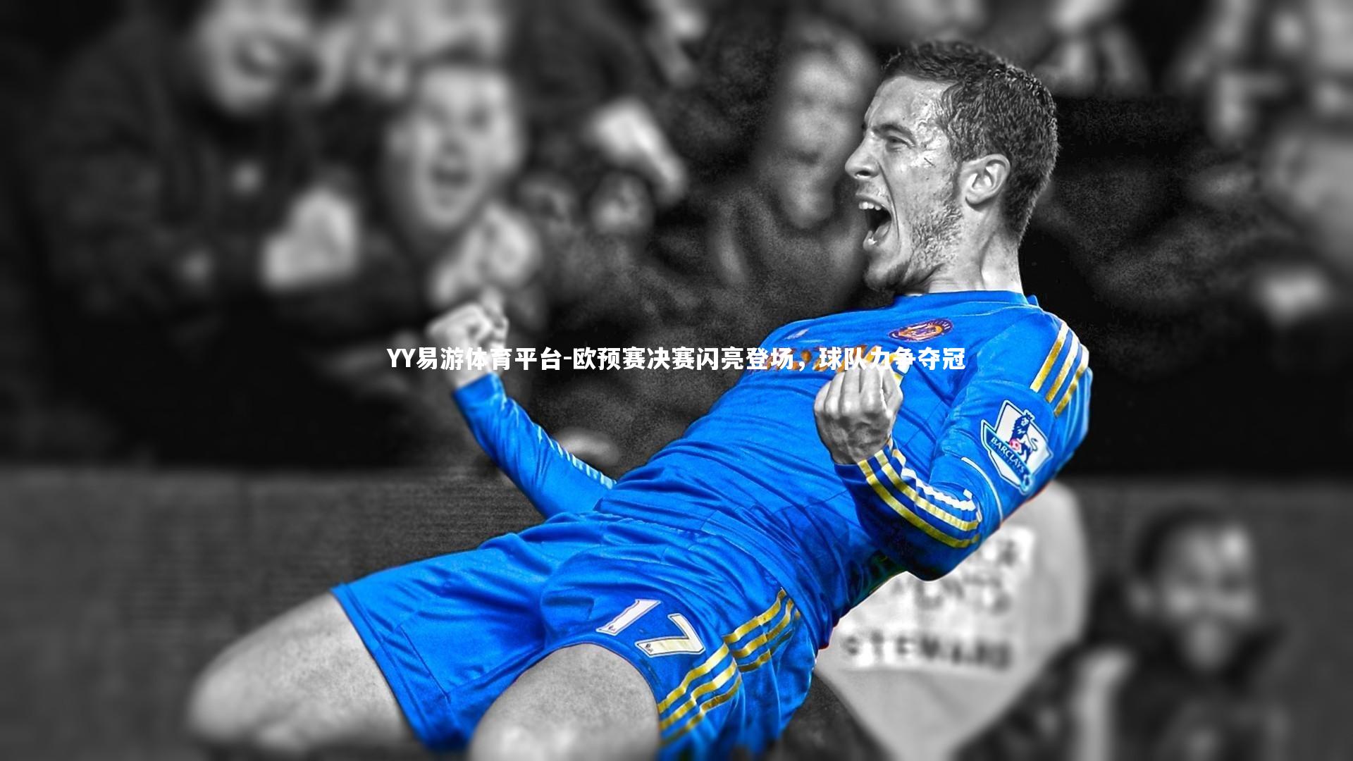 欧预赛决赛闪亮登场,球队力争夺冠