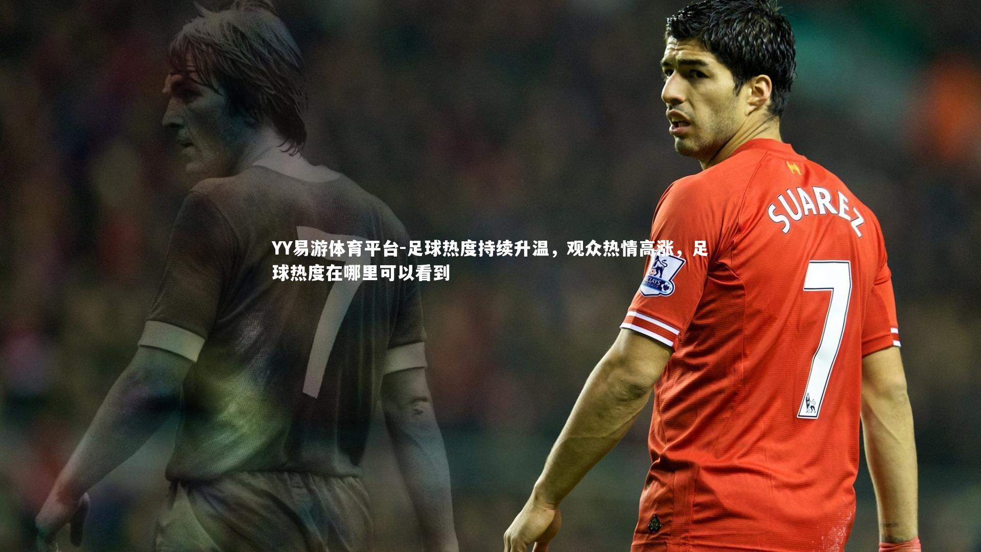 YY易游体育平台-足球热度持续升温，观众热情高涨，足球热度在哪里可以看到