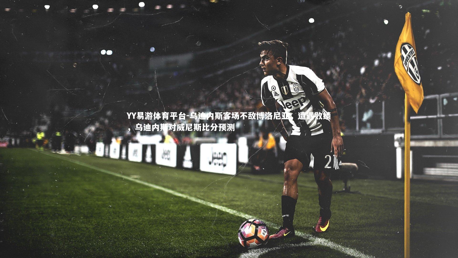 乌迪内斯客场不敌博洛尼亚，遭遇败绩，乌迪内斯对威尼斯比分预测
