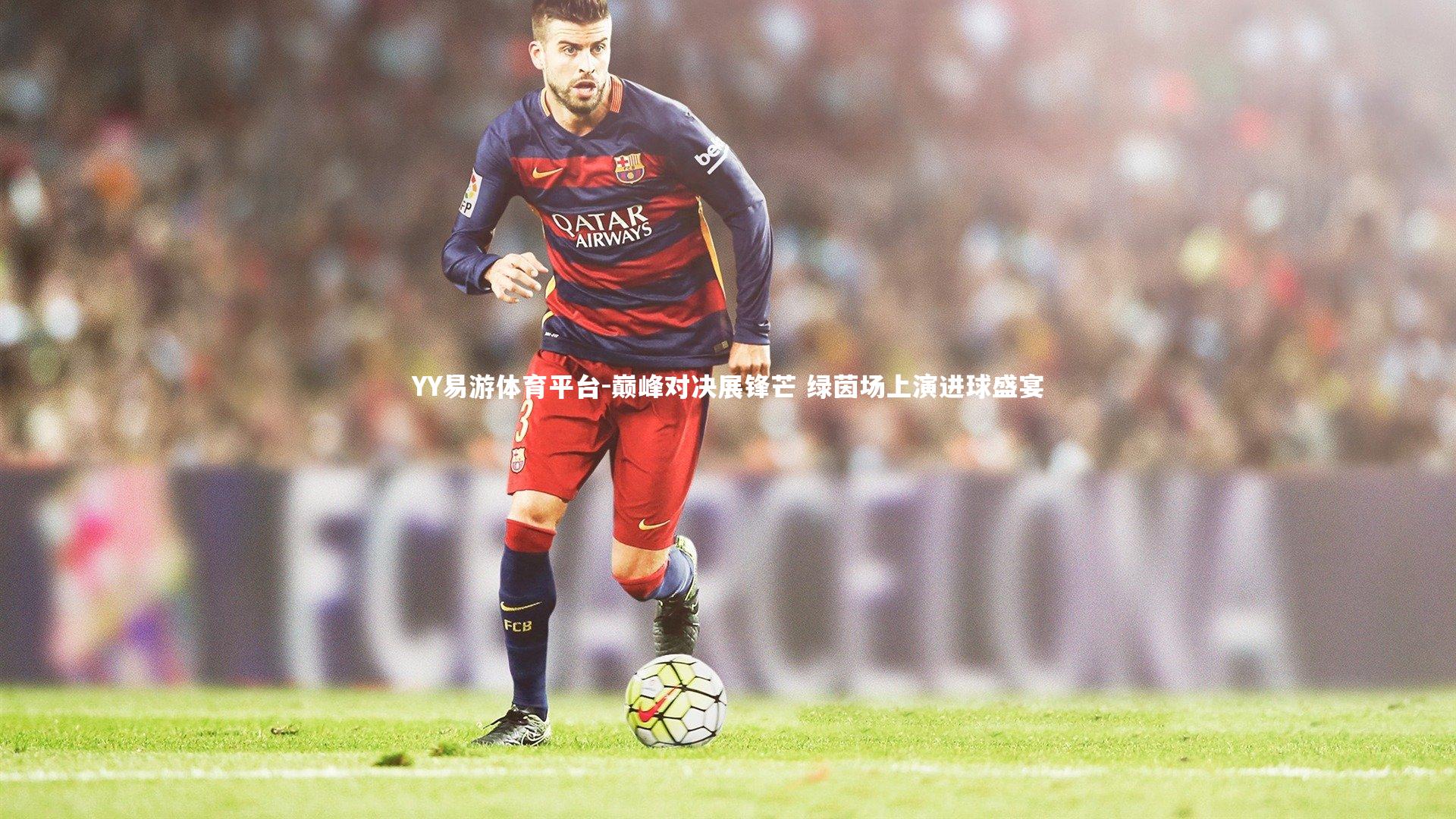 巅峰对决展锋芒 绿茵场上演进球盛宴