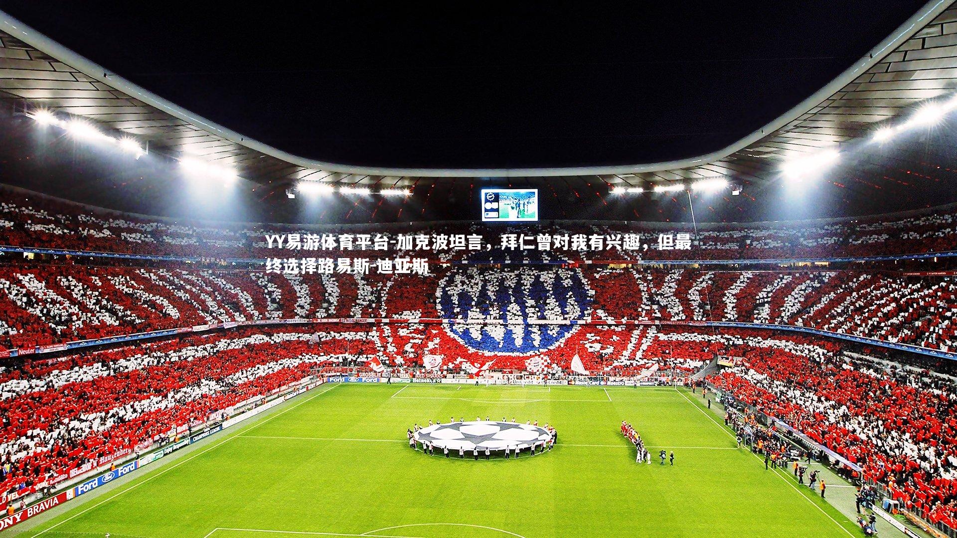 YY易游体育平台-加克波坦言，拜仁曾对我有兴趣，但最终选择路易斯-迪亚斯